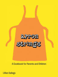 Title: Apron Strings: A Cookbook for Parents and Children, Author: Lillian Gallego