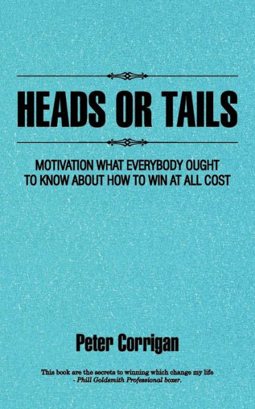 Heads or Tails: Motivation What Everybody Ought to Know about How to Win at All Cost