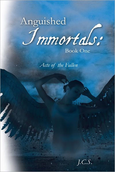 Anguished Immortals: Book One: Acts Of The Fallen By J.c.s. 