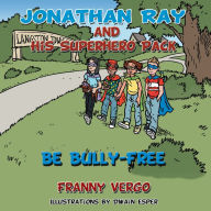 Title: Jonathan Ray and His Superhero Pack: Be Bully-Free, Author: Franny Vergo