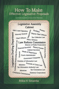 Title: How to Make Effective Legislative Proposals: Cayman Islands Legislative Process, Author: Bilika H. Simamba