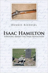 Title: Isaac Hamilton: Surviving Amidst the Texas Revolution, Author: Dennis Riedesel