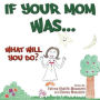 If Your Mom Was.....: What Will You Do?
