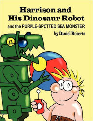 Harrison and his Dinosaur Robot and the Purple Spotted Sea Monster