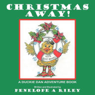 Title: Christmas Away!: A Duckie Dan Adventure Book, Author: Penelope a Riley