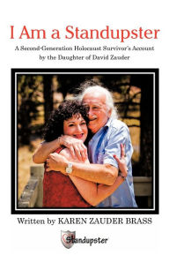 Title: I Am a Standupster: A Second-Generation Holocaust Survivor's Account by the Daughter of David Zauder, Author: Karen Zauder Brass