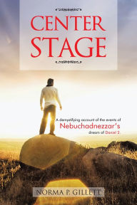 Title: CENTER STAGE: A demystifying account of the events of Nebuchadnezzar's dream of Daniel 2., Author: Norma P. Gillett