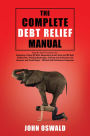 The Complete Debt Relief Manual: Step-By-Step Procedures for: Budgeting, Paying Off Debt, Negotiating Credit Card and IRS Debt Settlements, Avoiding Bankruptcy, Dealing with Collectors and Lawsuits, and Credit Repair - Without Debt Settlement Companies