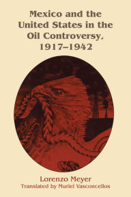 Title: Mexico and the United States in the Oil Controversy, 1917-1942, Author: Lorenzo Meyer