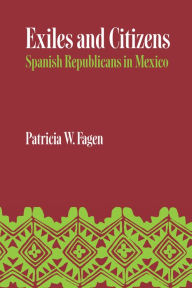 Title: Exiles and Citizens: Spanish Republicans in Mexico, Author: Patricia W. Fagen
