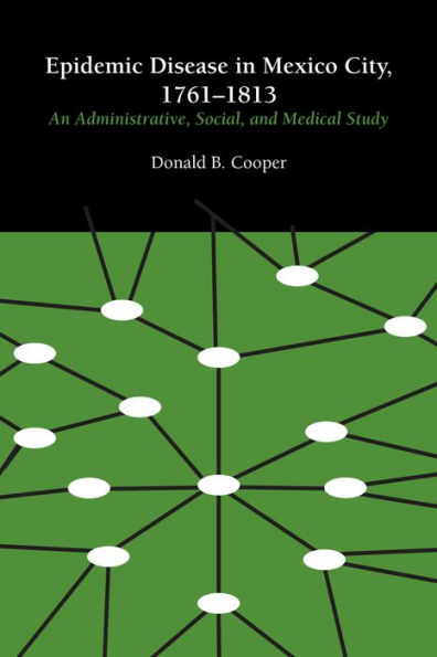 Epidemic Disease in Mexico City, 1761-1813: An Administrative, Social, and Medical Study