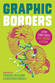 Title: Graphic Borders: Latino Comic Books Past, Present, and Future, Author: Frederick Luis Aldama