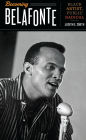 Becoming Belafonte: Black Artist, Public Radical