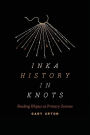 Inka History in Knots: Reading Khipus as Primary Sources