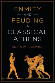 Title: Enmity and Feuding in Classical Athens, Author: Andrew Alwine