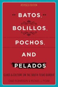 Title: Batos, Bolillos, Pochos, and Pelados: Class and Culture on the South Texas Border, Author: Chad Richardson