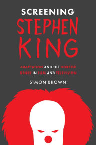 Title: Screening Stephen King: Adaptation and the Horror Genre in Film and Television, Author: Simon Brown
