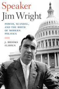 Title: Speaker Jim Wright: Power, Scandal, and the Birth of Modern Politics, Author: J. Brooks Flippen