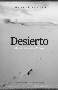Title: Desierto: Memories of the Future, Author: Charles Bowden