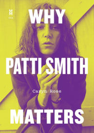 Title: Why Patti Smith Matters, Author: Caryn Rose