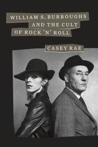 Title: William S. Burroughs and the Cult of Rock 'n' Roll, Author: Casey Rae