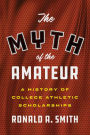 The Myth of the Amateur: A History of College Athletic Scholarships