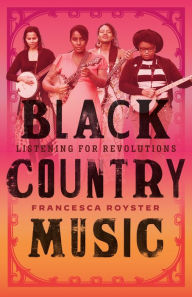 Title: Black Country Music: Listening for Revolutions, Author: Francesca T. Royster