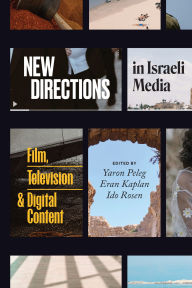 Title: New Directions in Israeli Media: Film, Television, and Digital Content, Author: Yaron Peleg