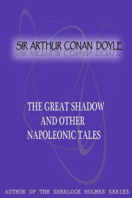 Title: The Great Shadow And Other Napoleonic Tales, Author: Arthur Conan Doyle
