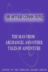 Title: The Man From Archangel And Other Tales Of Adventure, Author: Arthur Conan Doyle