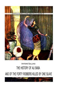 Title: The History Of Ali Baba, And Of The Forty Robbers Killed By One Slave, Author: Antoine Galland