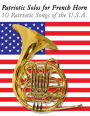 Patriotic Solos for French Horn: 10 Patriotic Songs of the U. S. A.