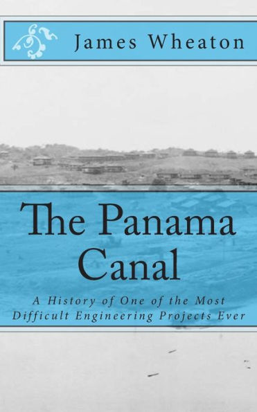 The Panama Canal: A History of One of the Most Difficult Engineering Projects Ever