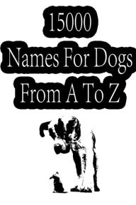 Title: 15000 Names for Dogs from a to Z, Author: Zhingoora Books