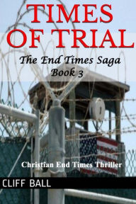 Title: Times of Trial: an End Times novel, Author: Cliff Ball