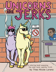Unicorns Are Jerks: a coloring book exposing the cold, hard, sparkly truth