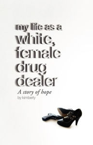 Title: My life as a white, female drug dealer, Author: kimberly