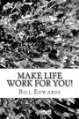 Make Life Work For YOU!
