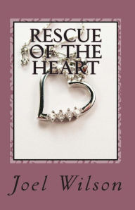 Title: Rescue of the Heart, Author: Joel Wilson