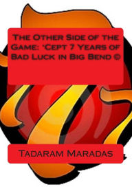 Title: The Other Side of the Game: 'Cept 7 Years of Bad Luck in Big Bend (c), Author: Tadaram Alasadro Maradas