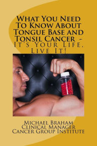 Title: What You Need To Know About Tongue Base and Tonsil Cancer - It's Your Life, Live It!, Author: Michael Braham