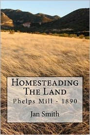 Title: Homesteading The Land: Phelps Mill - 1890, Author: Jan Smith