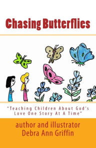 Title: Chasing Butterflies: Teaching Children About God's Love One Story At A Time, Author: Debra Ann Griffin