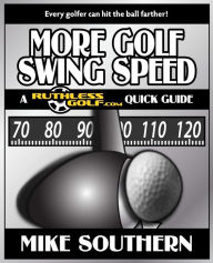 Title: More Golf Swing Speed: A RuthlessGolf.com Quick Guide, Author: Mike Southern