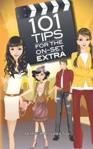 Title: 101 tips for the on set extra: A roadmap for the background artist, Author: Mike Baker