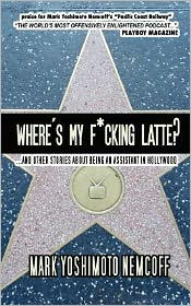 Where's My F*Cking Latte?: ...And Other Stories about Being an Assistant in Hollywood