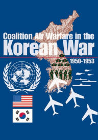 Title: Coalition Air Warfare in Korea, Author: George M Watson Jr