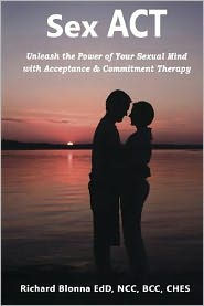 Title: Sex ACT: Unleash the Power of Your Sexual Mind with Acceptance & Commitment Therapy, Author: Richard Blonna Dr