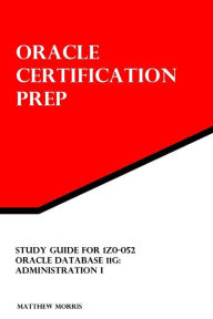 Study Guide for 1Z0-052: Oracle Database 11g: Administration I: Oracle Certification Prep