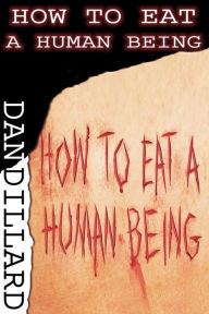 Title: How To Eat A Human Being, Author: Dan Dillard